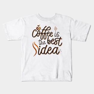 Coffee Is The Best Idea Kids T-Shirt